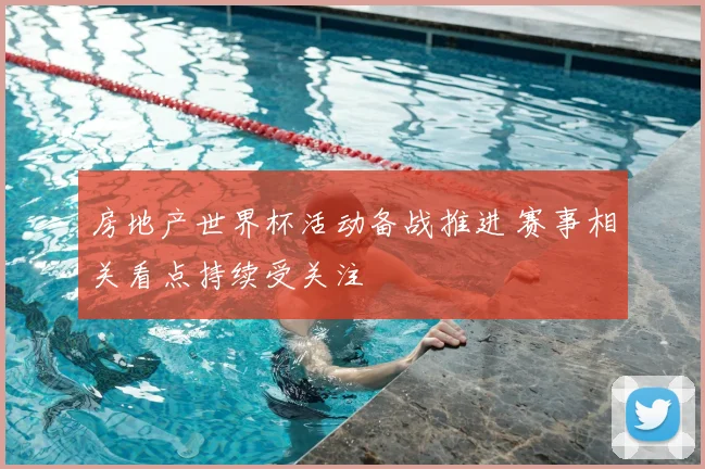 房地产世界杯活动备战推进 赛事相关看点持续受关注