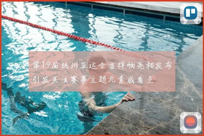 第19届杭州亚运会吉祥物亮相发布引发关注赛事主题元素成看点