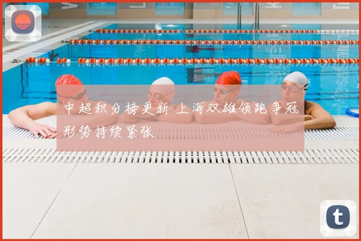 中超积分榜更新 上海双雄领跑争冠形势持续紧张